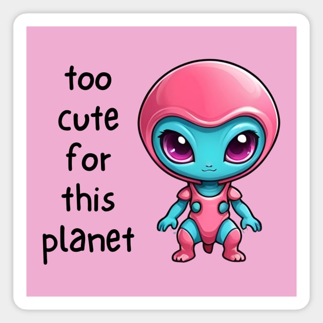 Kawaii Alien Art Too Cute for This Planet Magnet by QuirkyQuest Creations